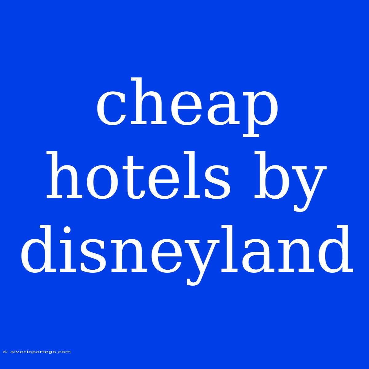 Cheap Hotels By Disneyland