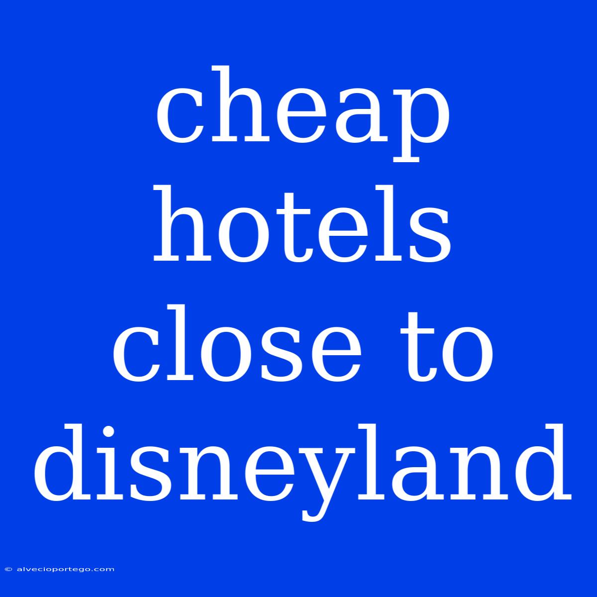 Cheap Hotels Close To Disneyland