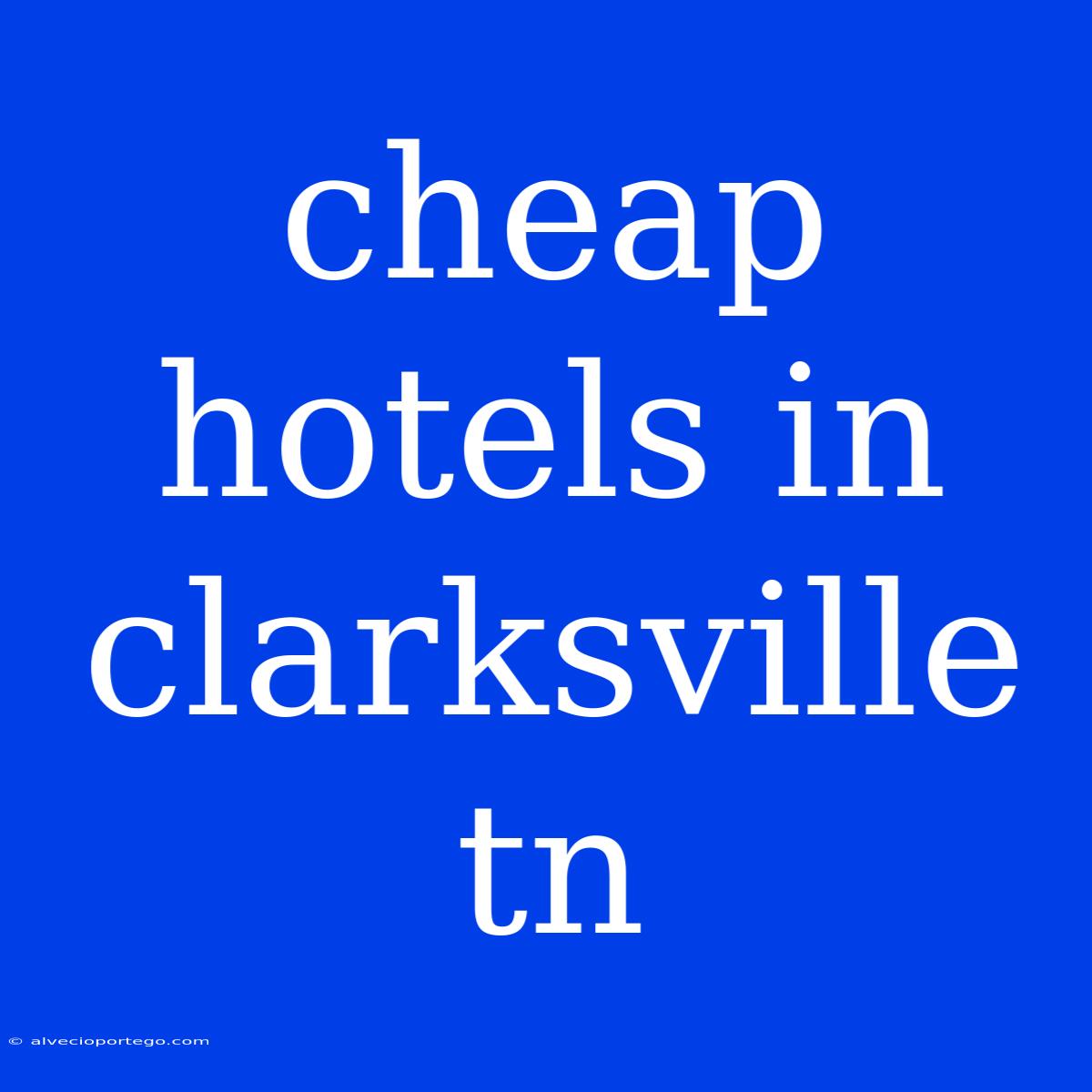 Cheap Hotels In Clarksville Tn