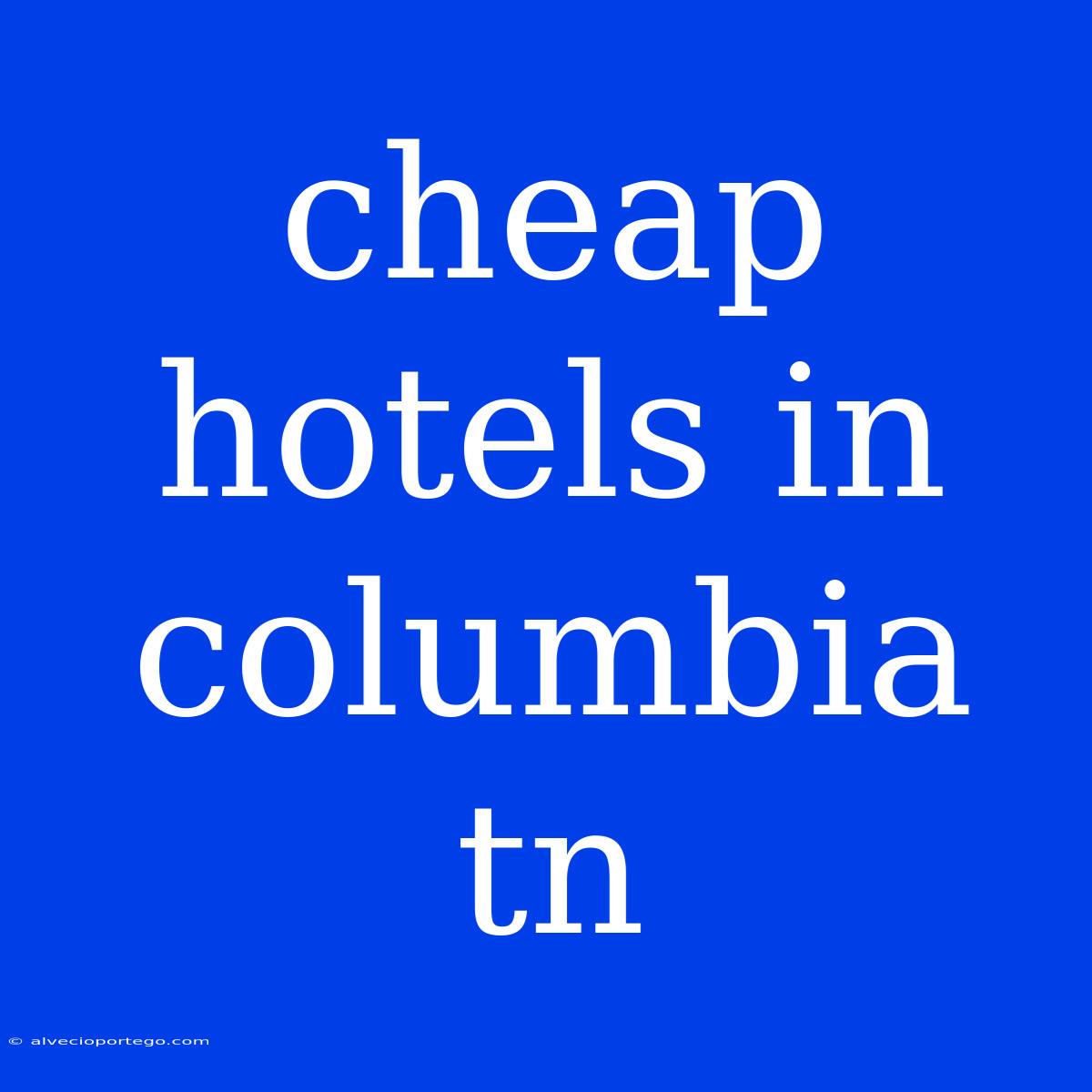 Cheap Hotels In Columbia Tn