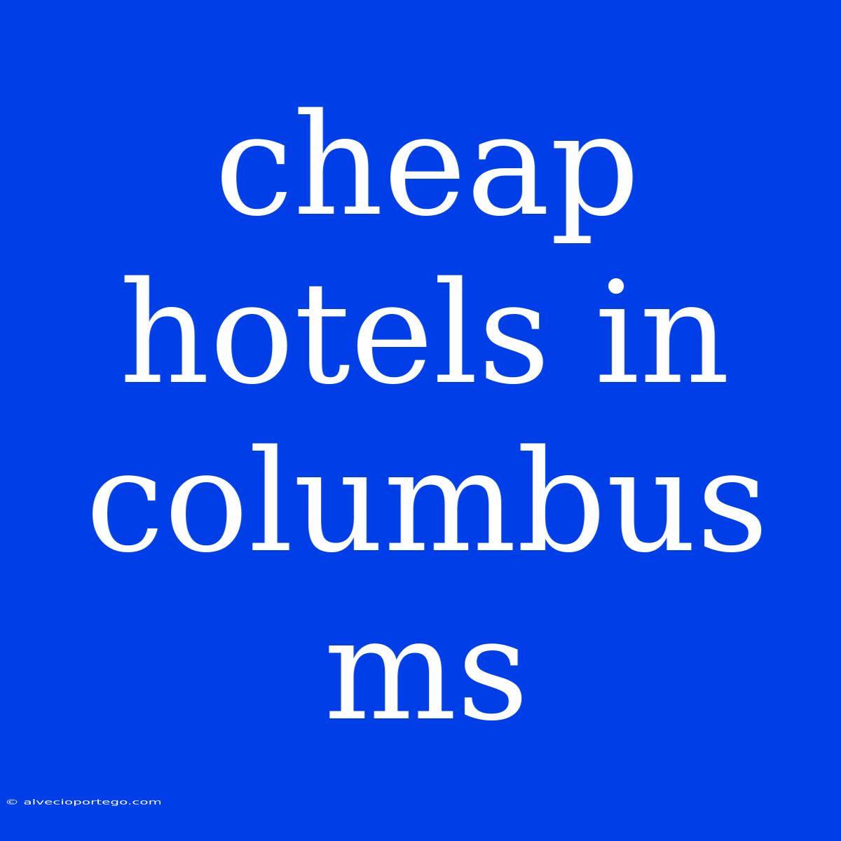 Cheap Hotels In Columbus Ms