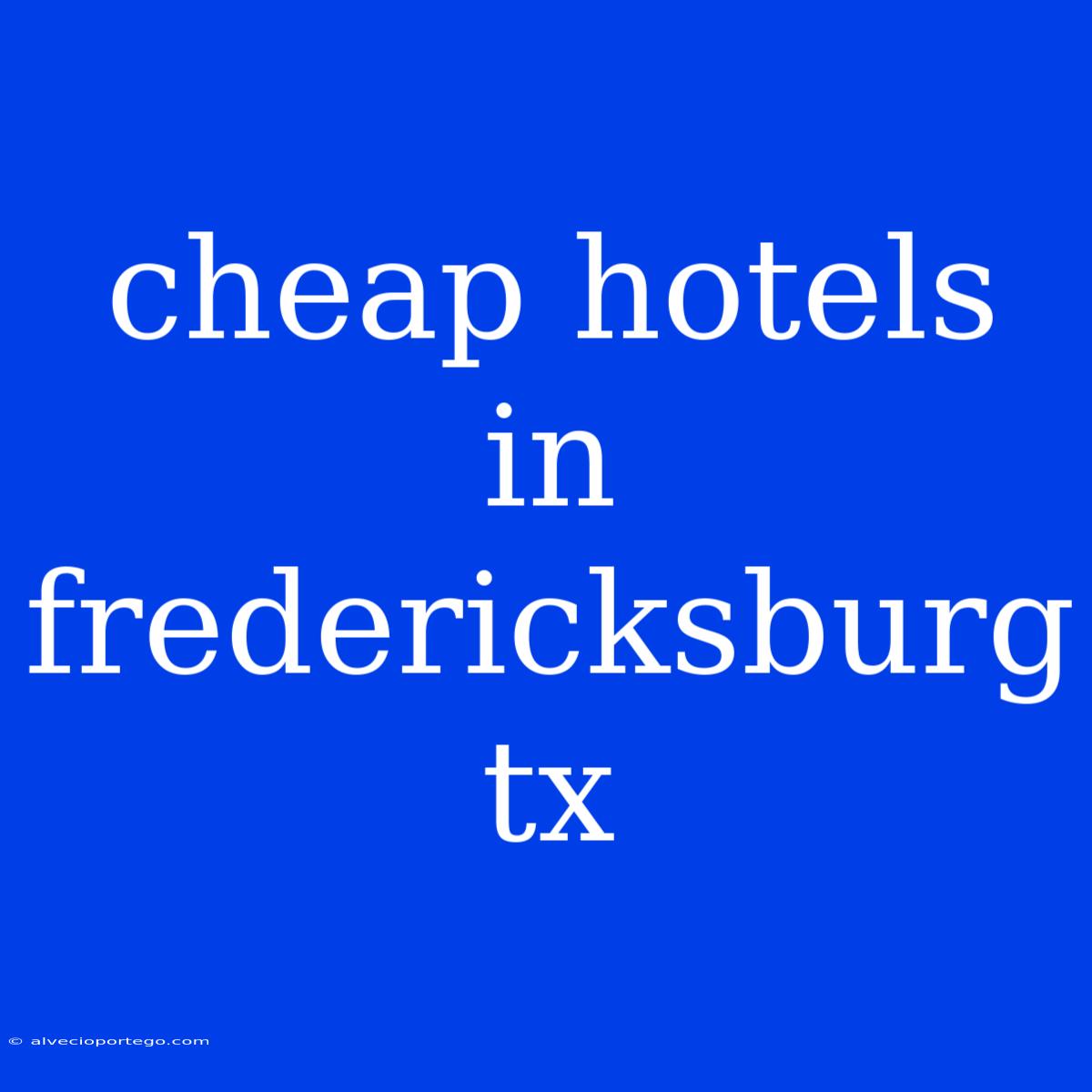 Cheap Hotels In Fredericksburg Tx