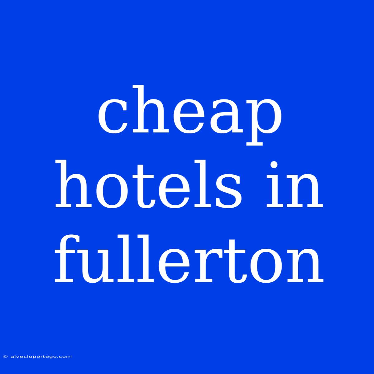 Cheap Hotels In Fullerton