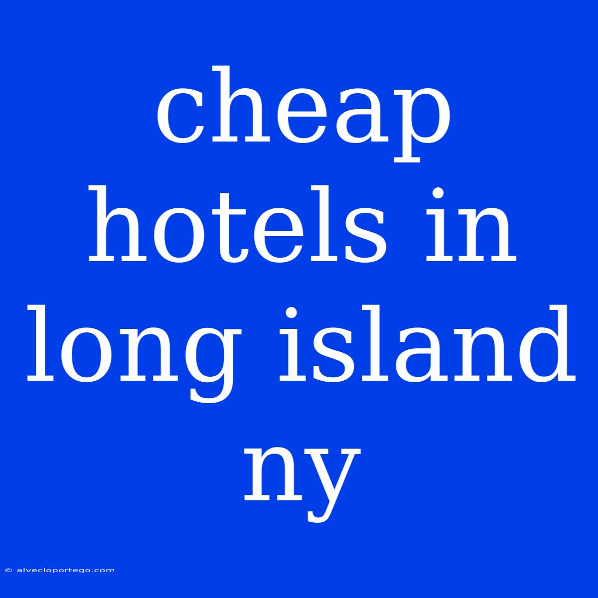 Cheap Hotels In Long Island Ny