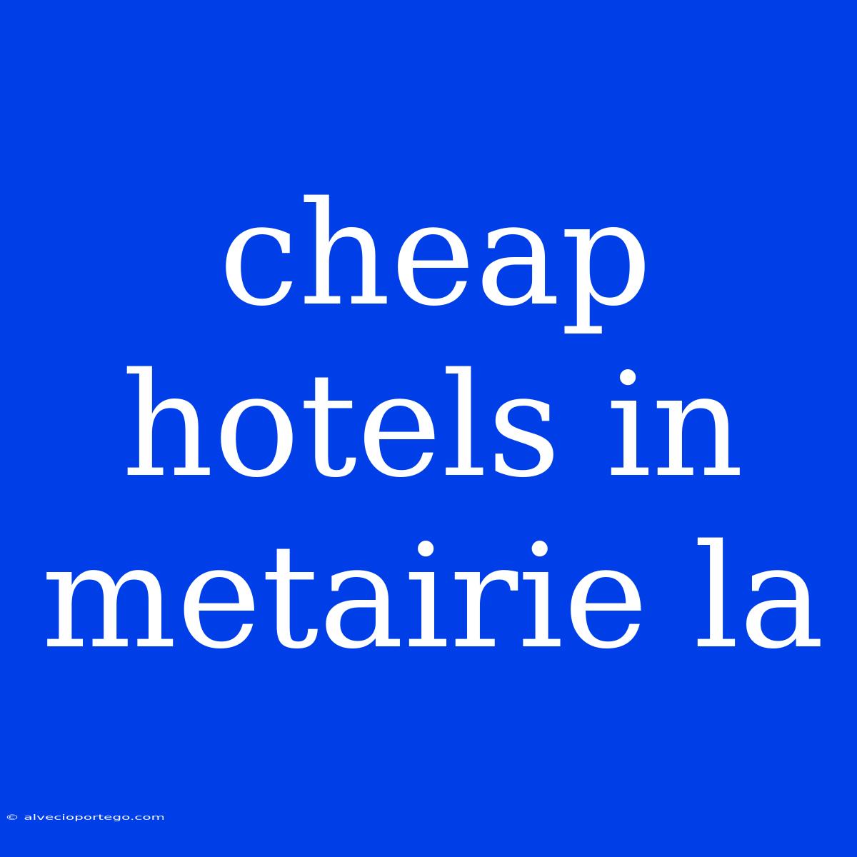 Cheap Hotels In Metairie La