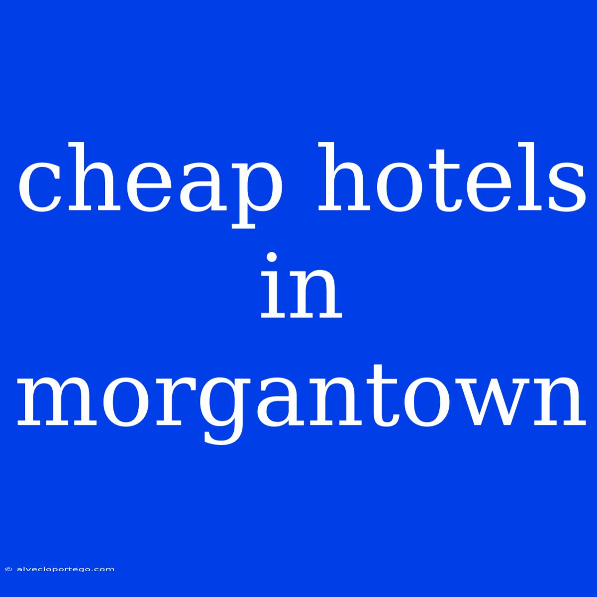 Cheap Hotels In Morgantown