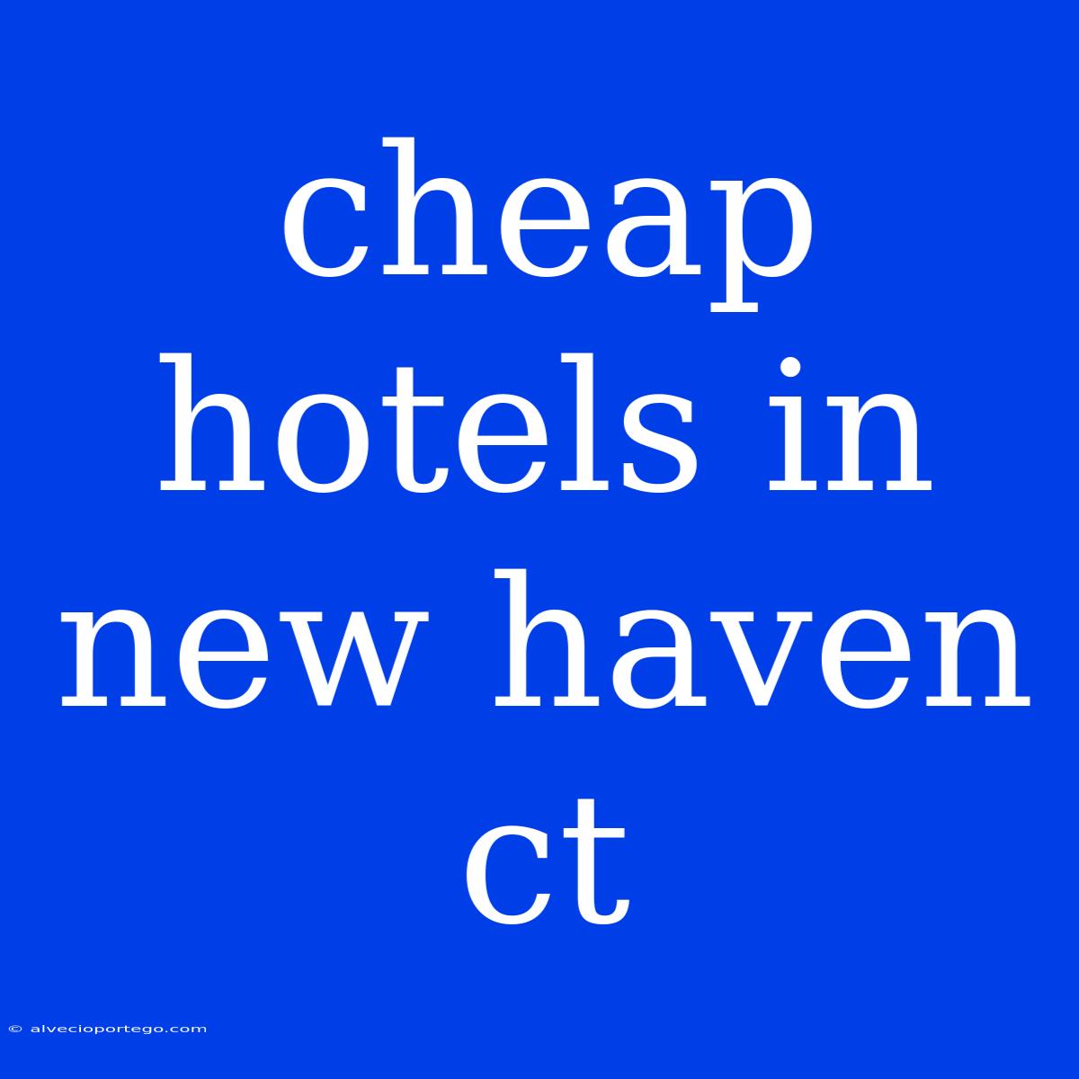 Cheap Hotels In New Haven Ct