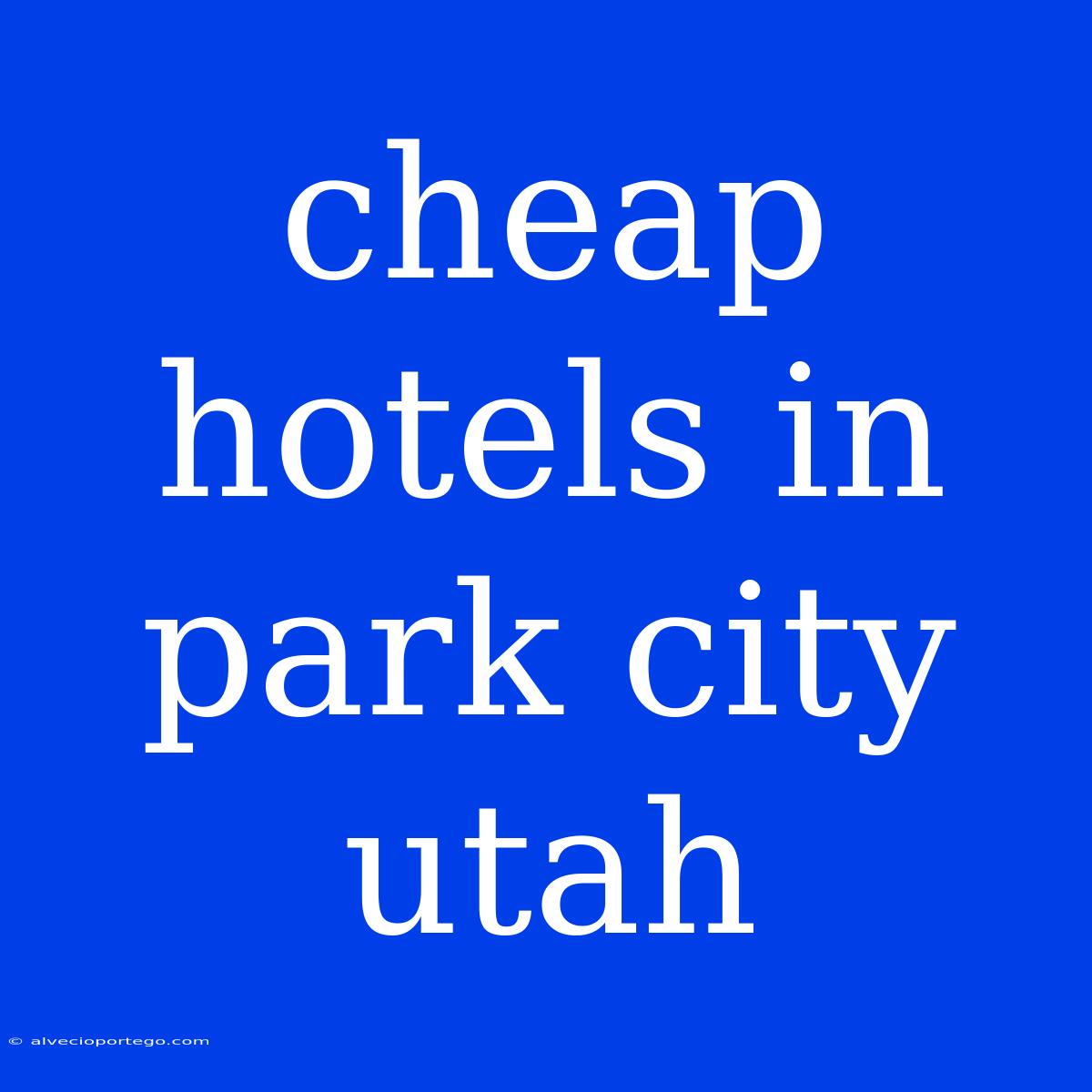 Cheap Hotels In Park City Utah