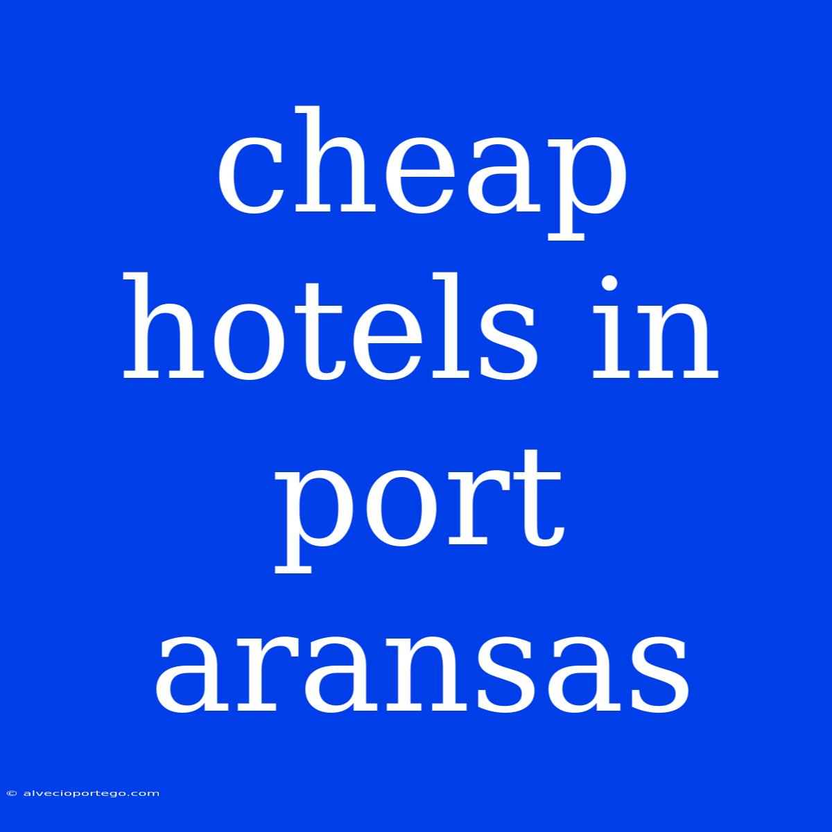 Cheap Hotels In Port Aransas