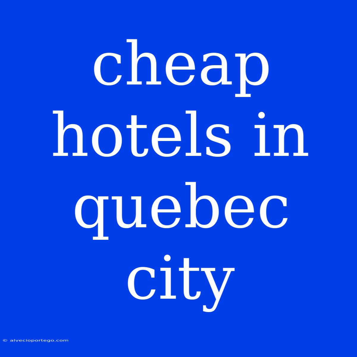 Cheap Hotels In Quebec City