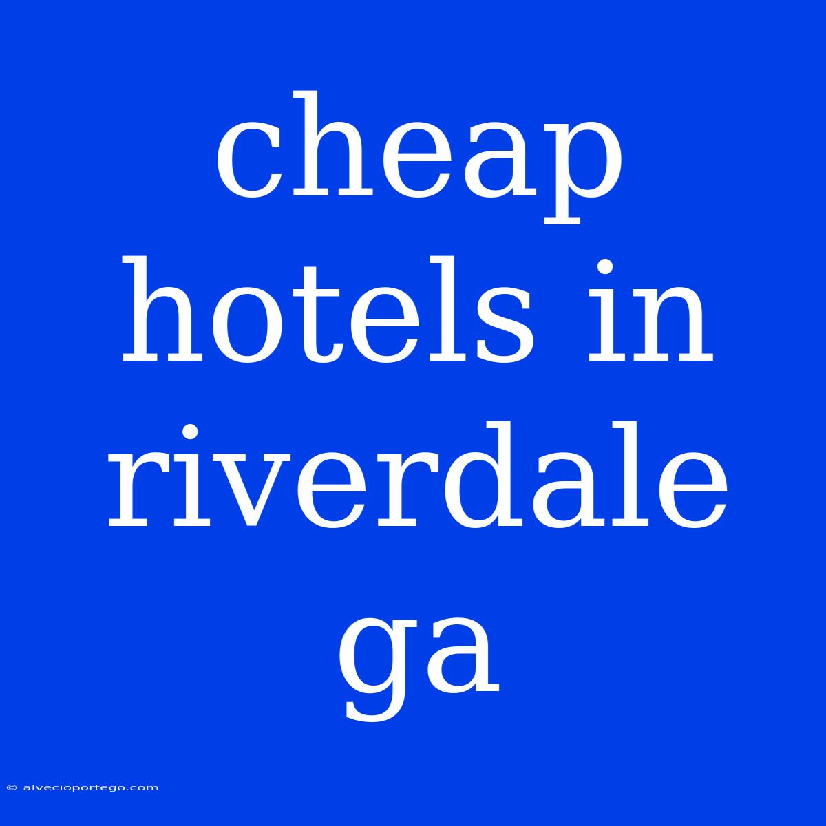 Cheap Hotels In Riverdale Ga