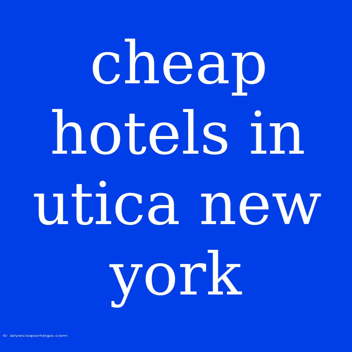 Cheap Hotels In Utica New York