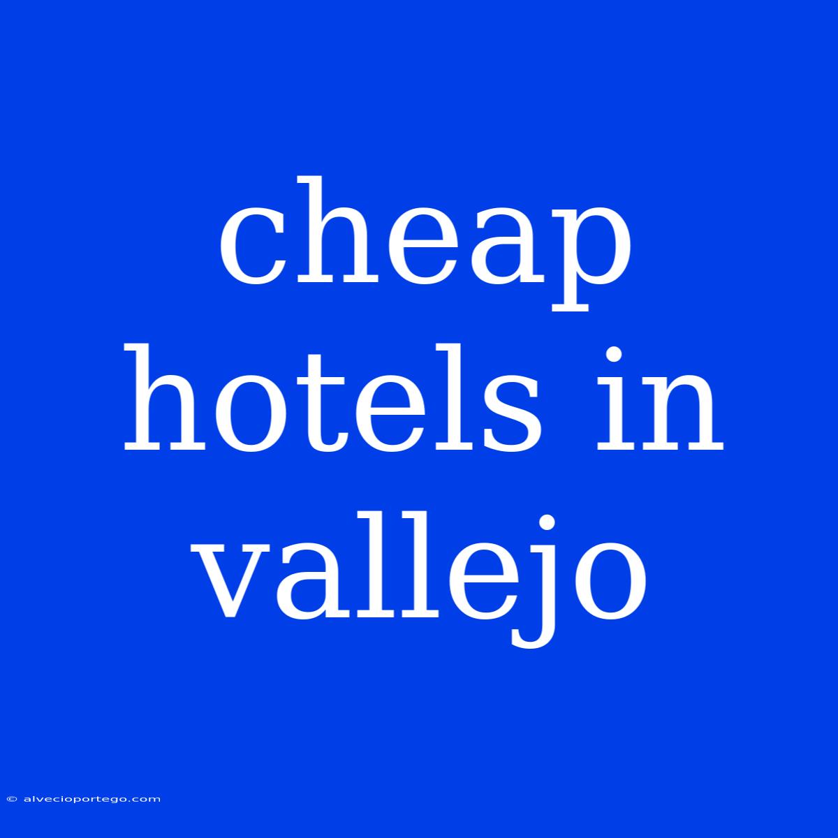 Cheap Hotels In Vallejo