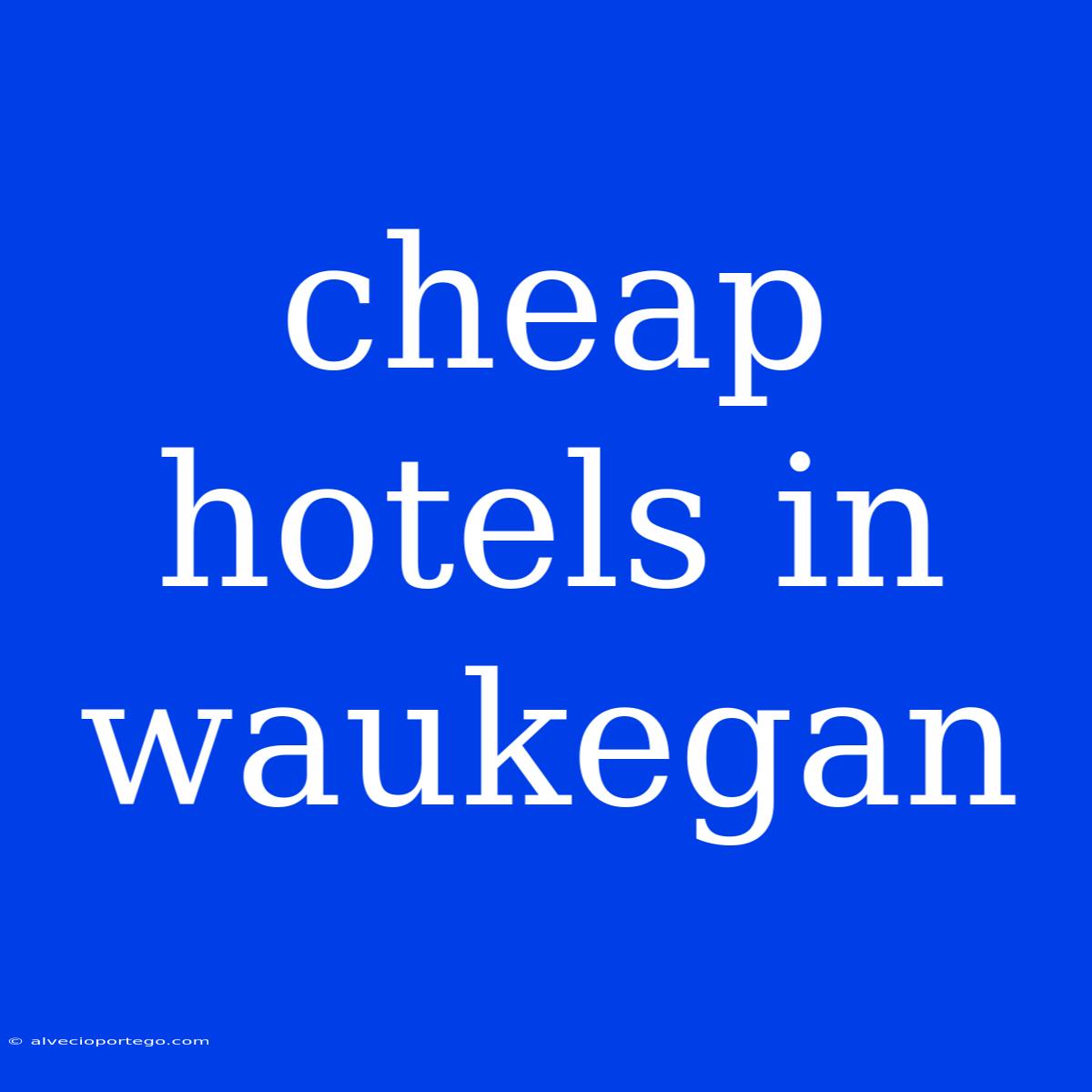 Cheap Hotels In Waukegan