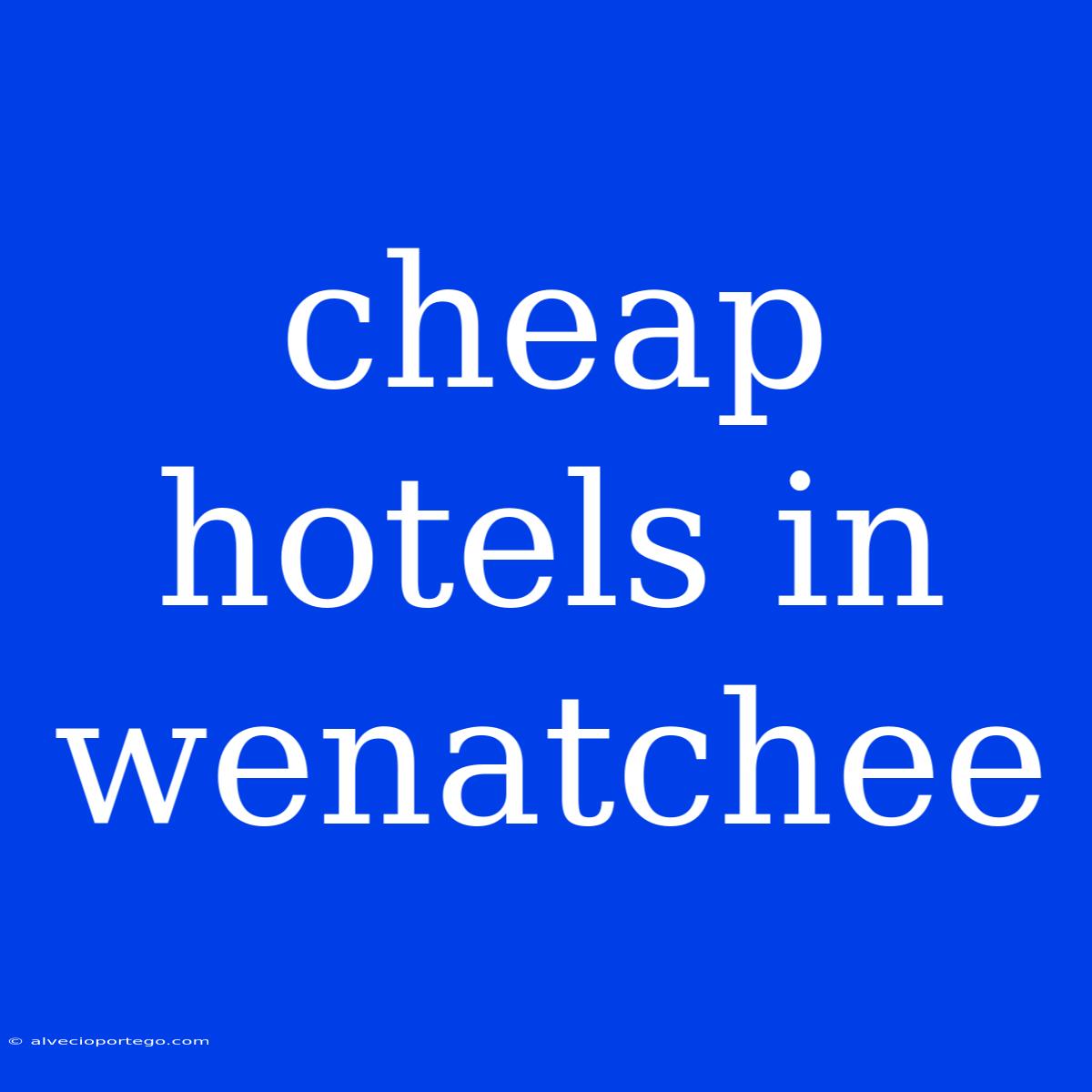 Cheap Hotels In Wenatchee