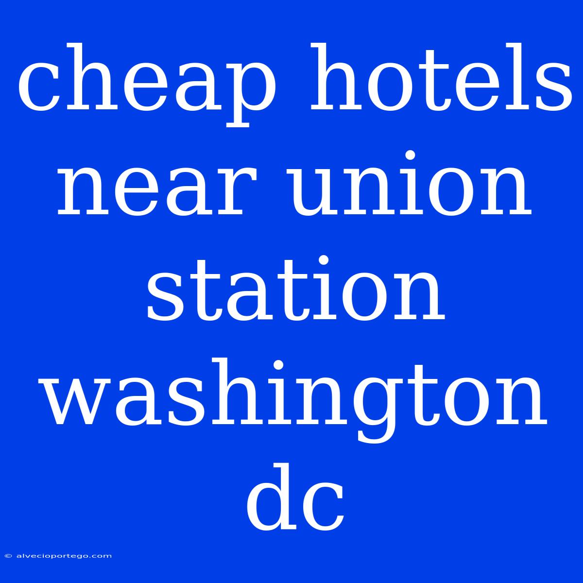 Cheap Hotels Near Union Station Washington Dc