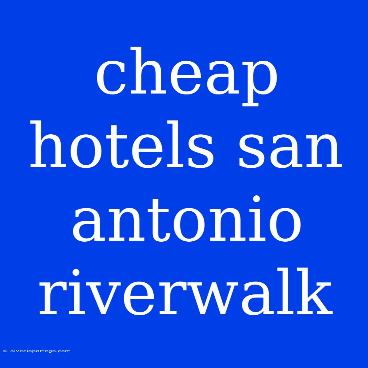 Cheap Hotels San Antonio Riverwalk