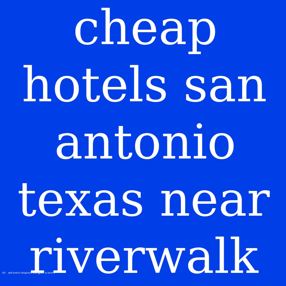 Cheap Hotels San Antonio Texas Near Riverwalk