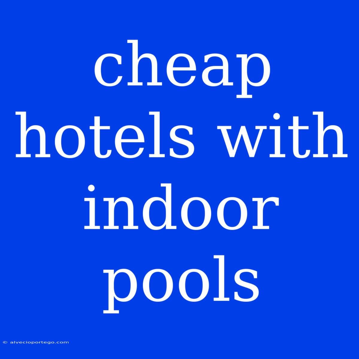 Cheap Hotels With Indoor Pools