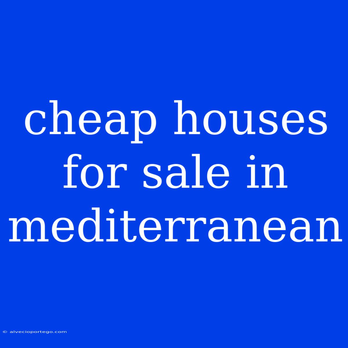 Cheap Houses For Sale In Mediterranean