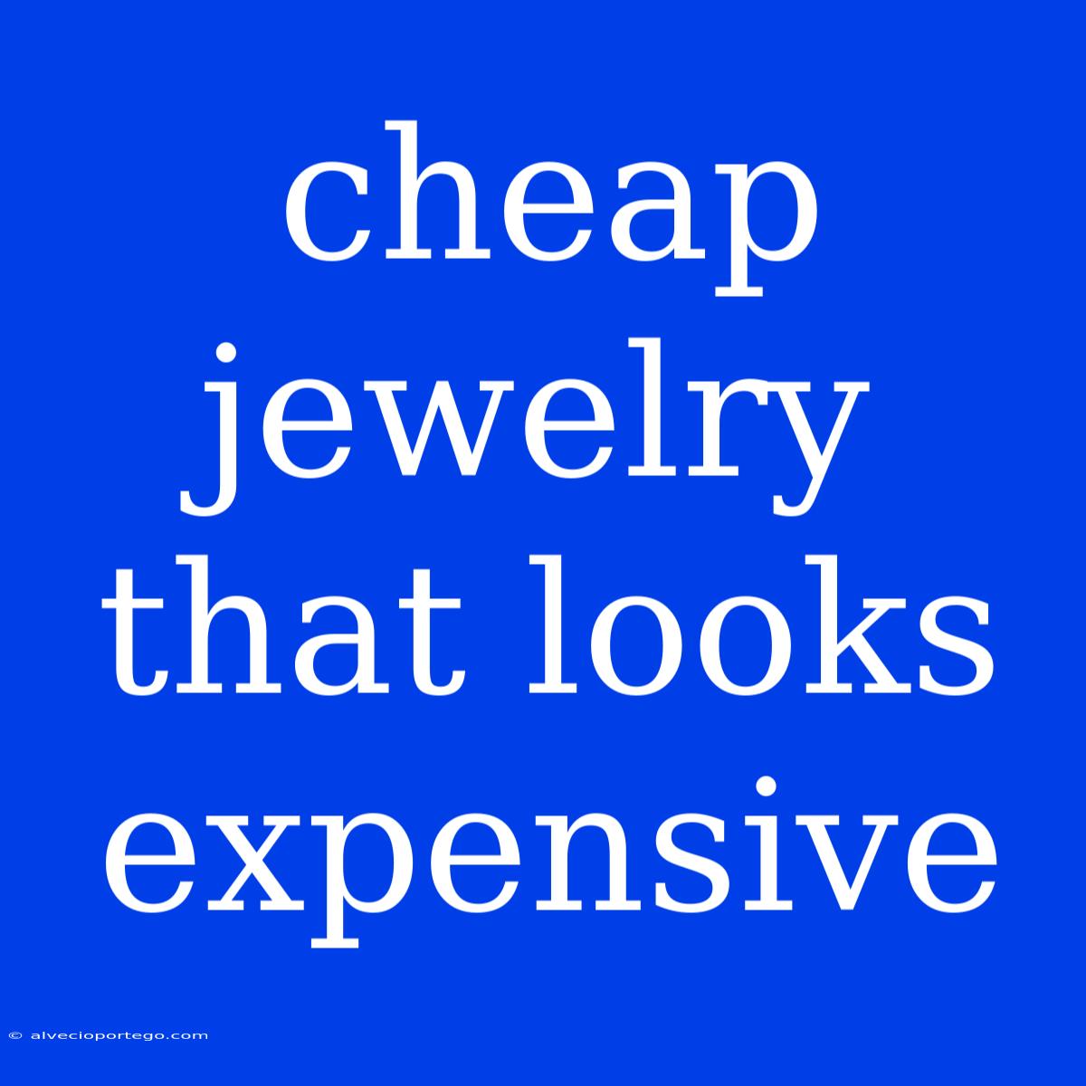 Cheap Jewelry That Looks Expensive