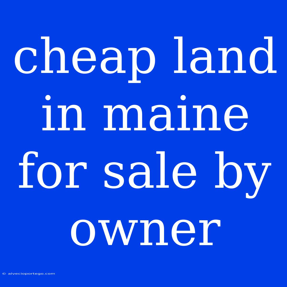 Cheap Land In Maine For Sale By Owner