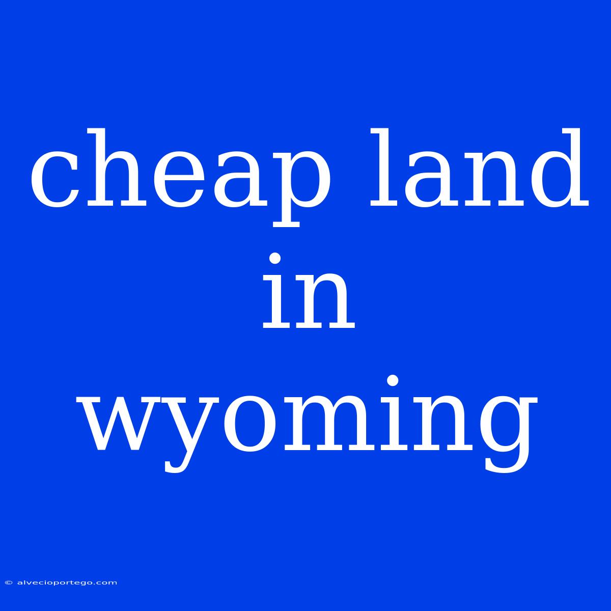 Cheap Land In Wyoming