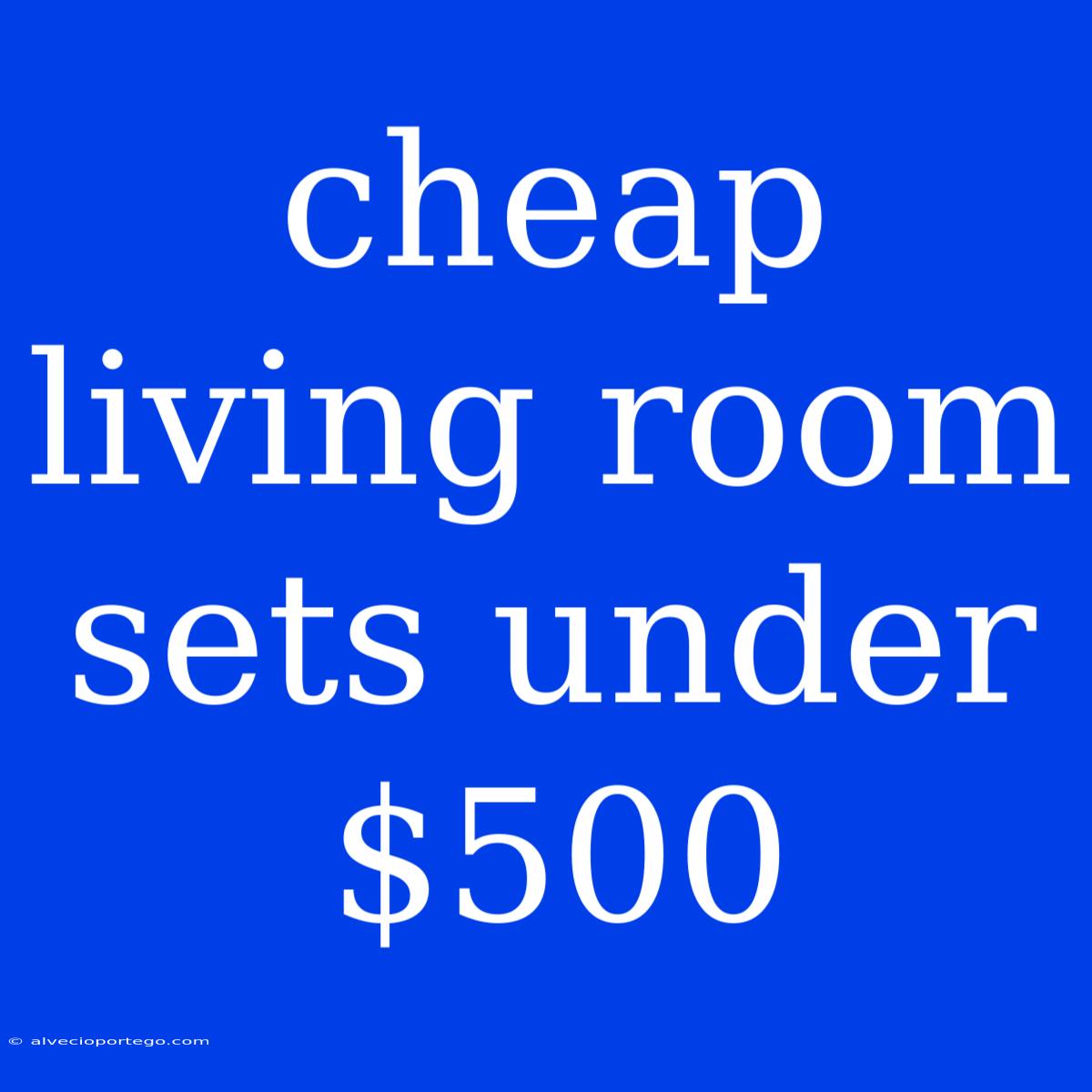 Cheap Living Room Sets Under $500