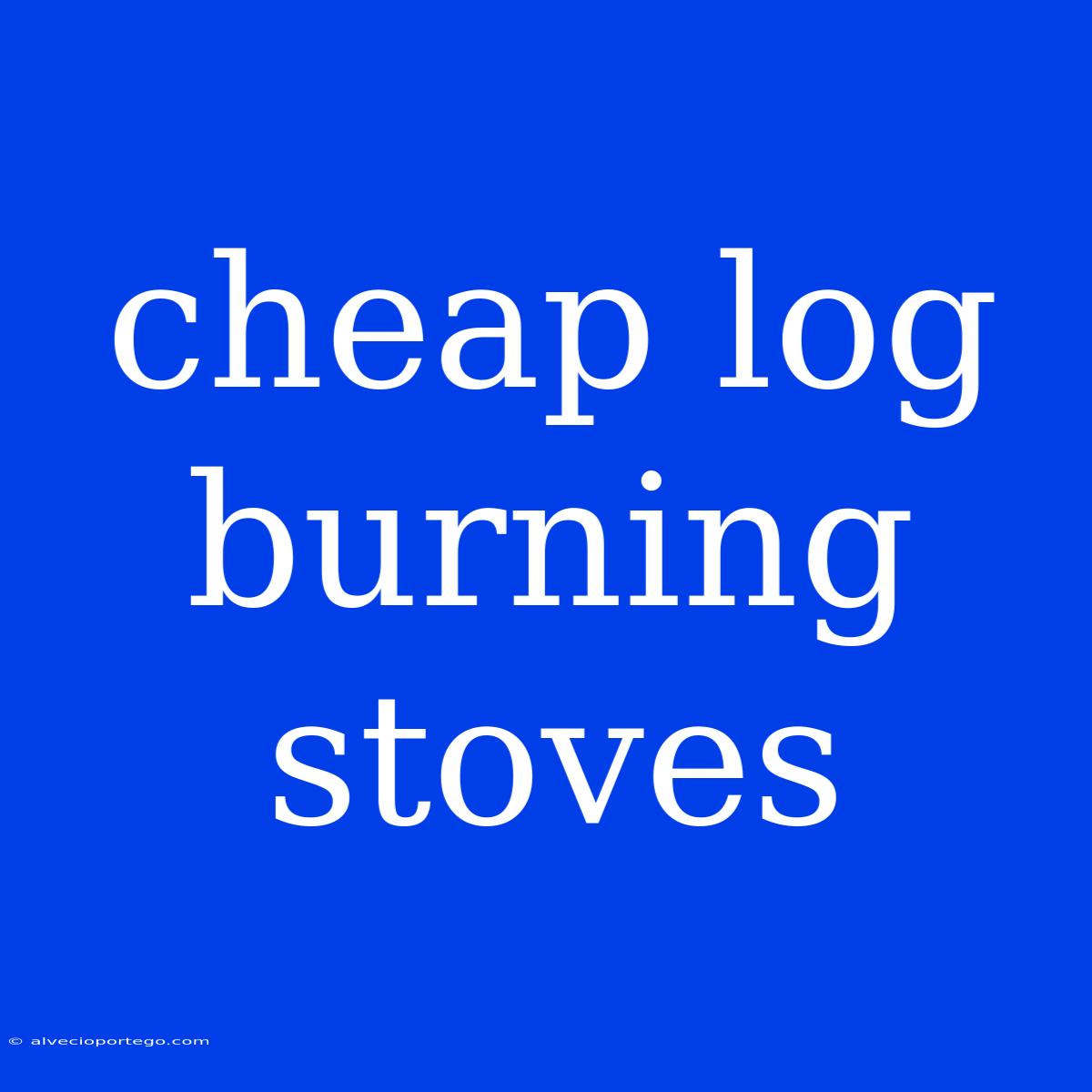 Cheap Log Burning Stoves