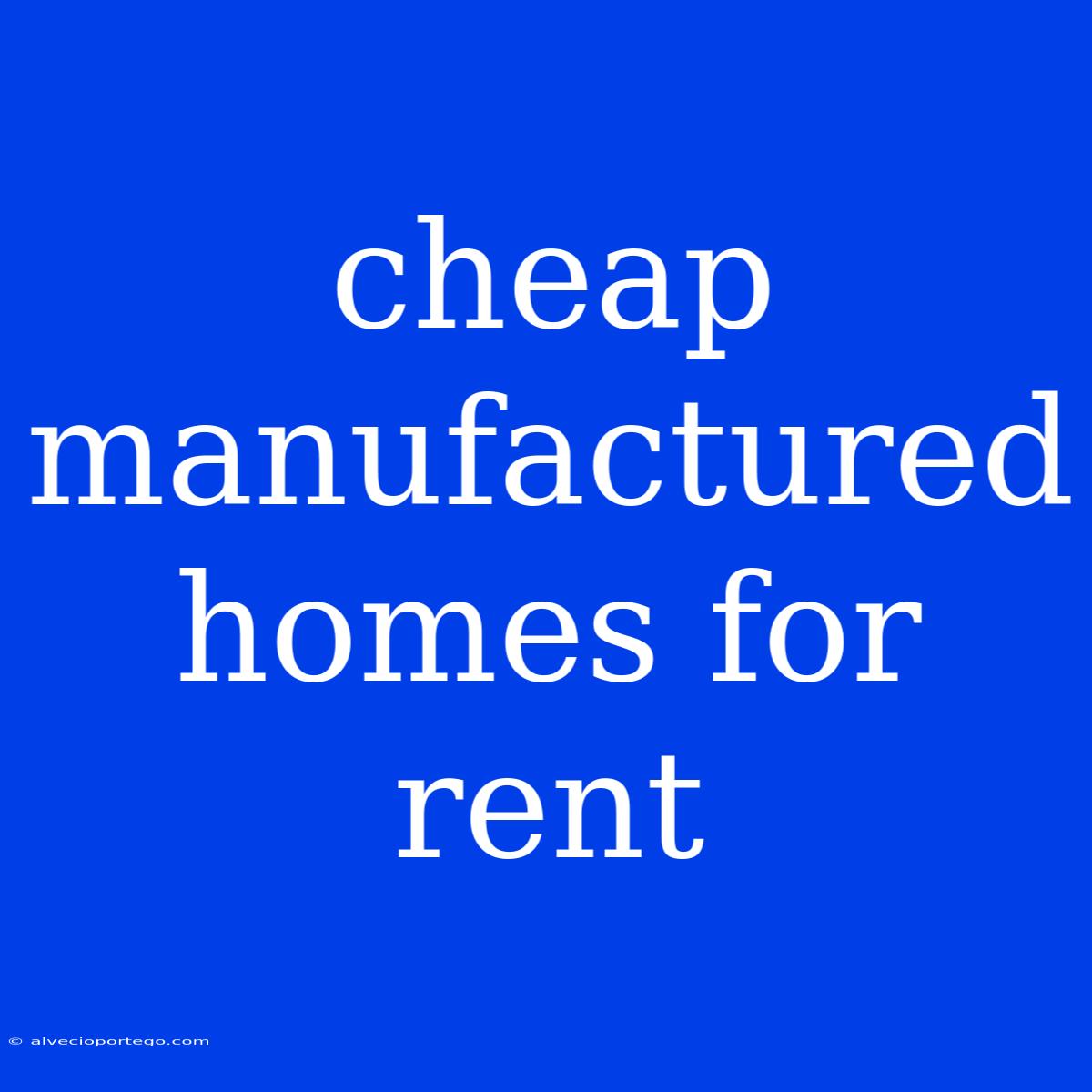 Cheap Manufactured Homes For Rent