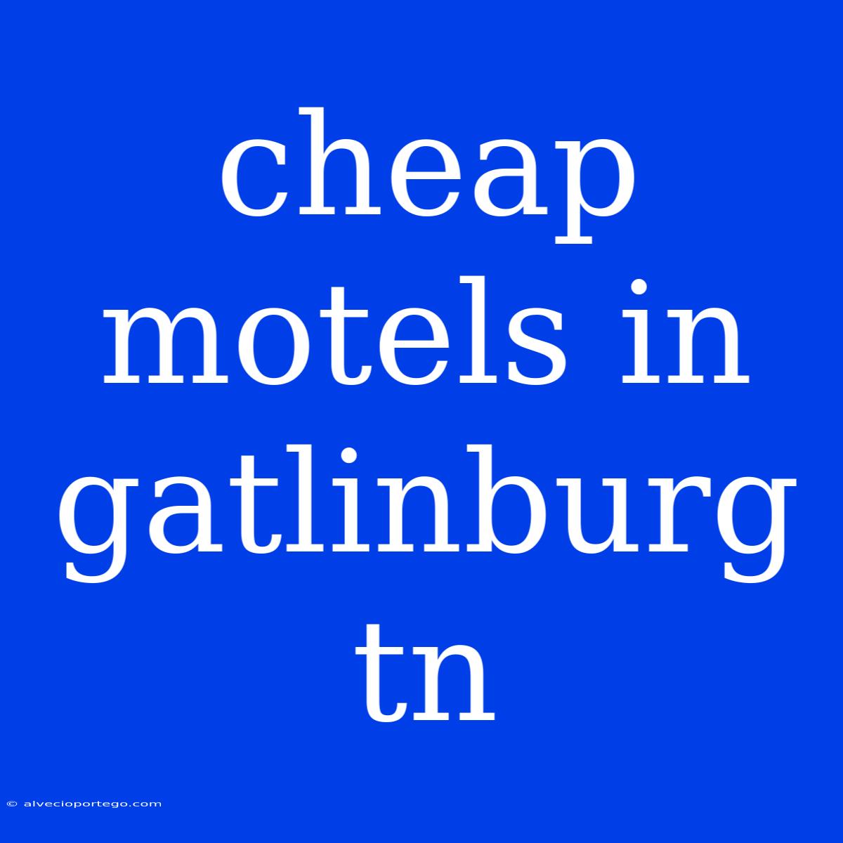 Cheap Motels In Gatlinburg Tn