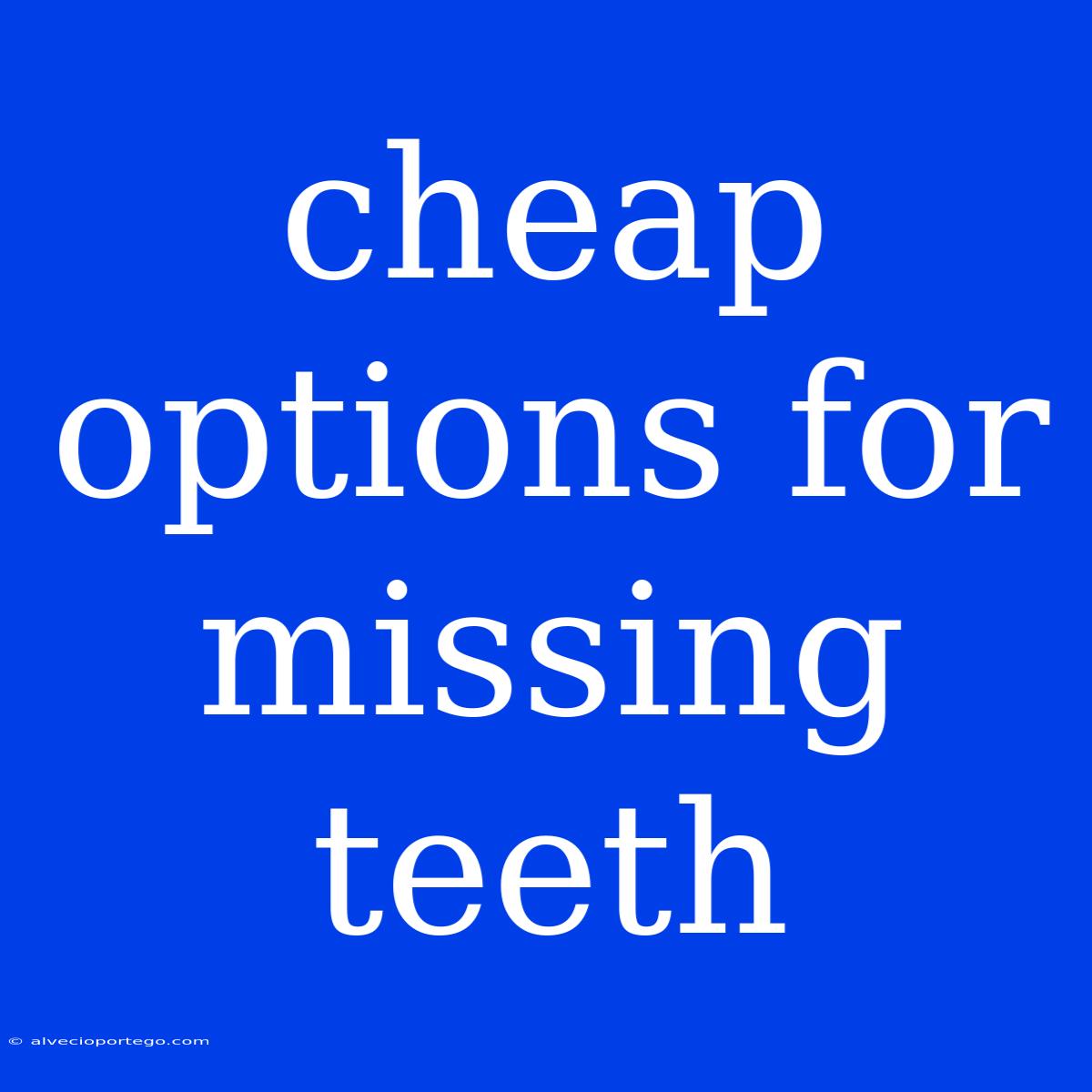 Cheap Options For Missing Teeth