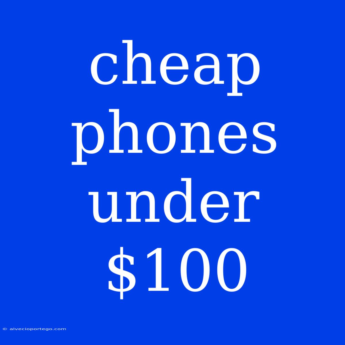 Cheap Phones Under $100