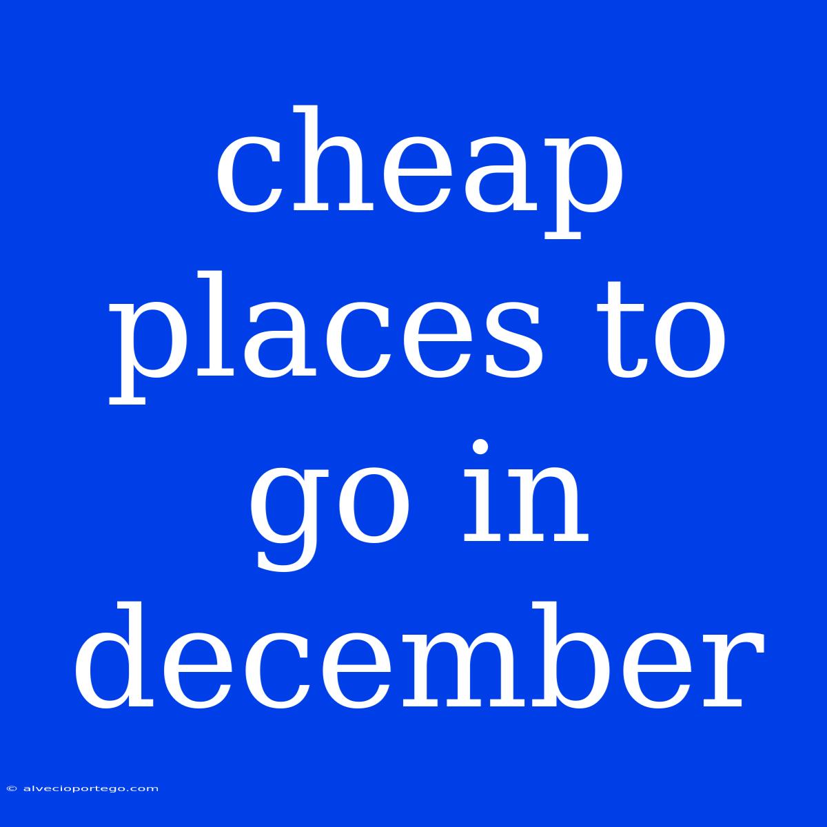 Cheap Places To Go In December