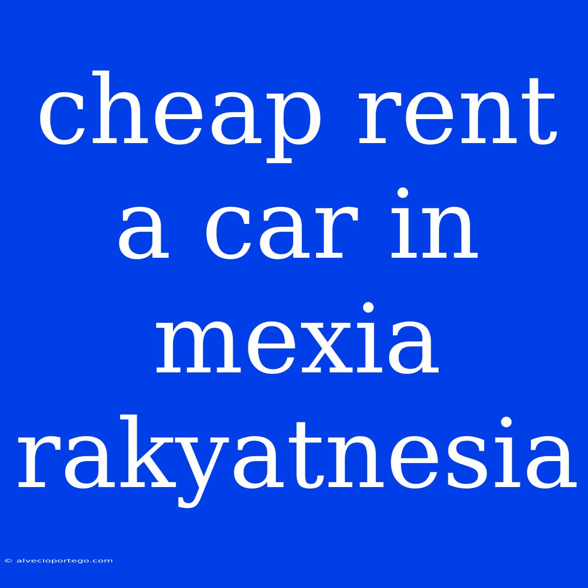 Cheap Rent A Car In Mexia Rakyatnesia