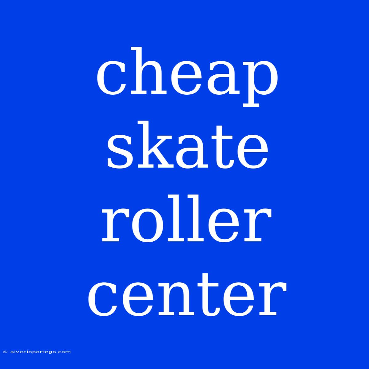 Cheap Skate Roller Center