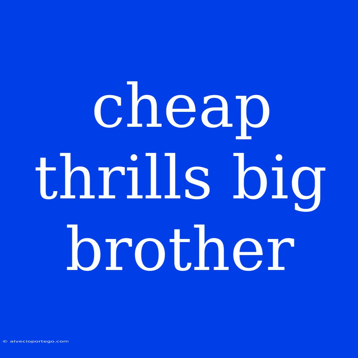 Cheap Thrills Big Brother