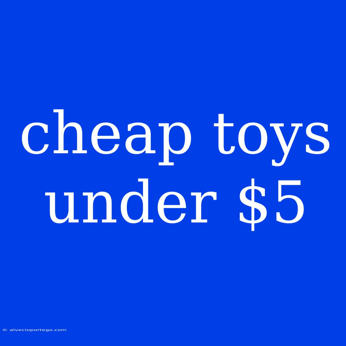 Cheap Toys Under $5