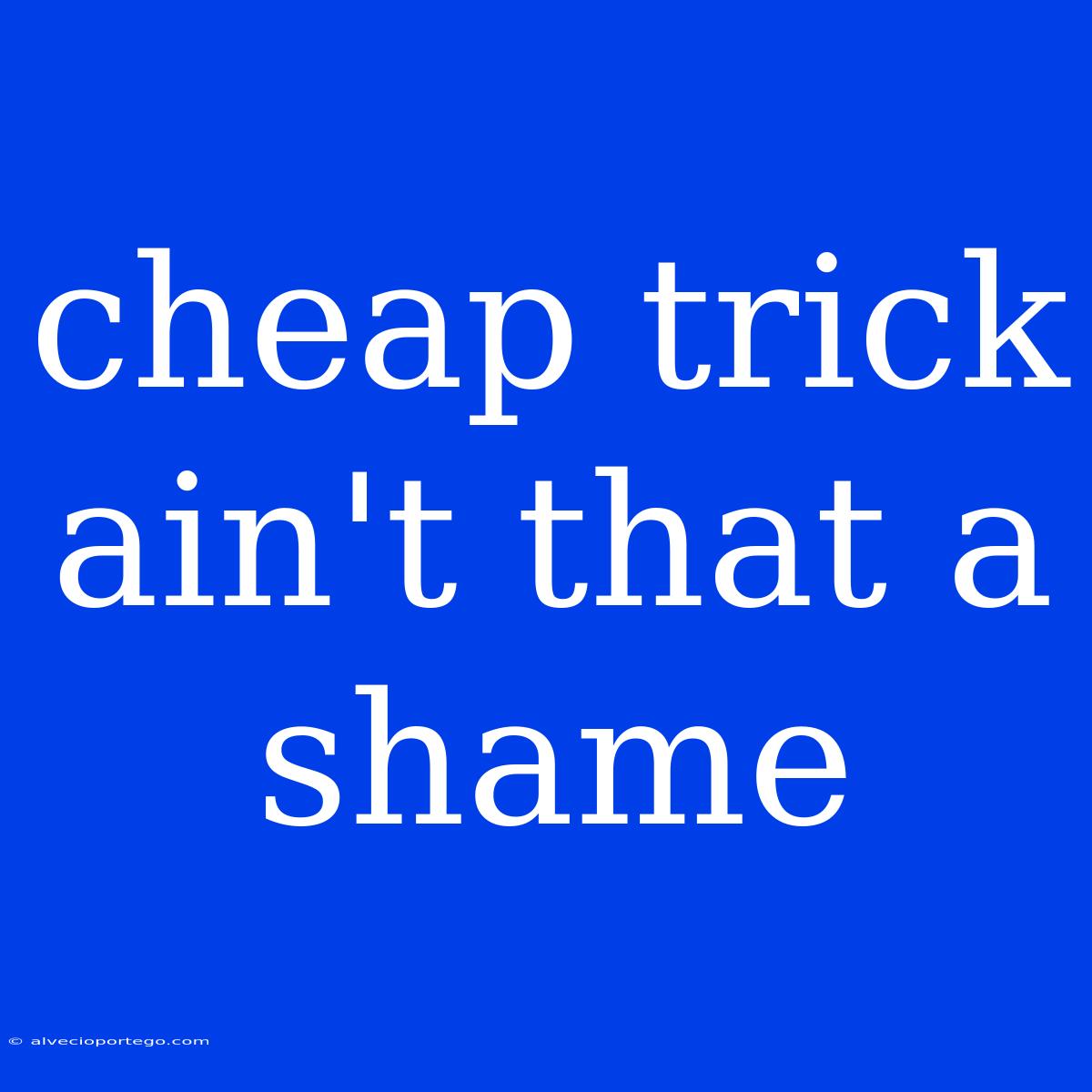 Cheap Trick Ain't That A Shame