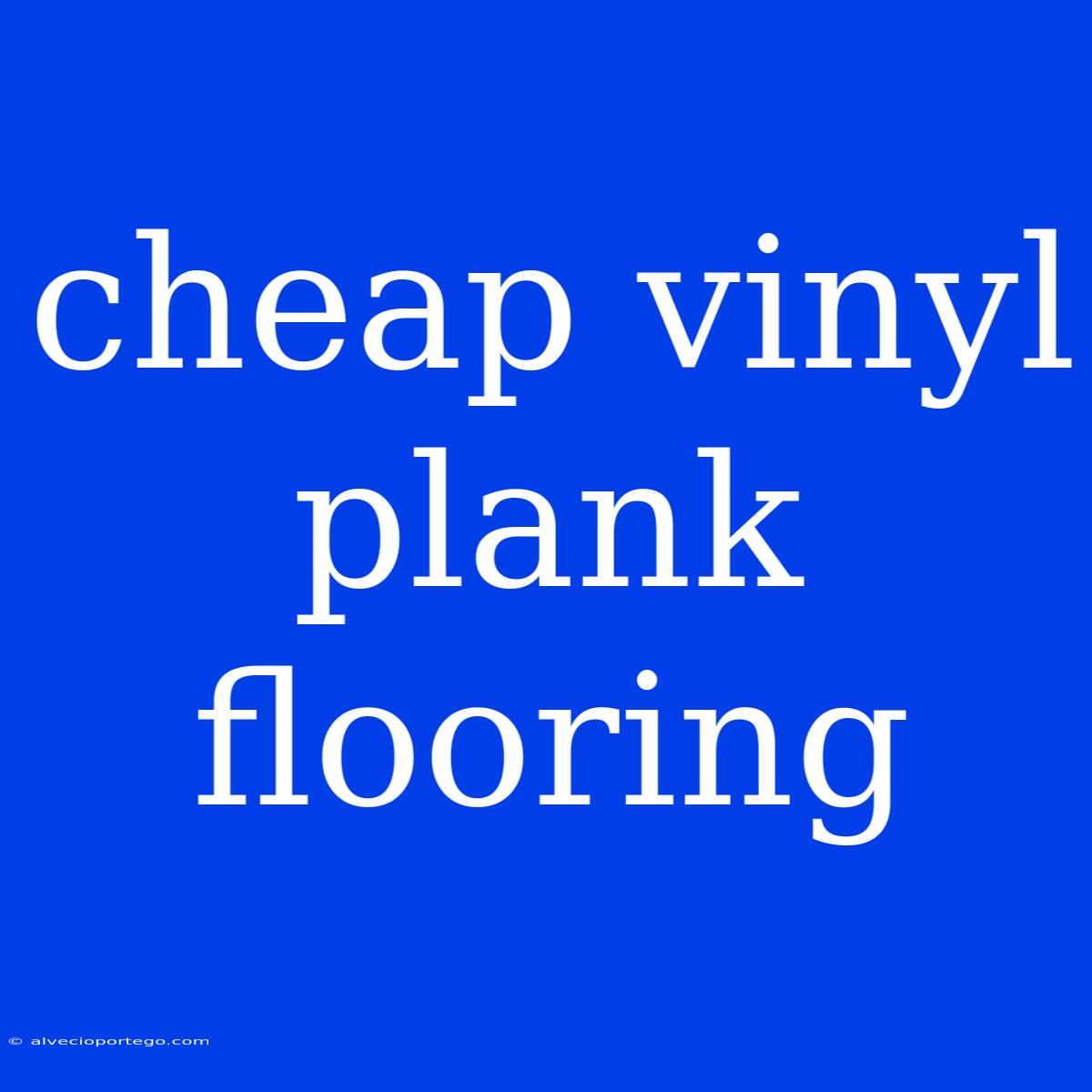 Cheap Vinyl Plank Flooring