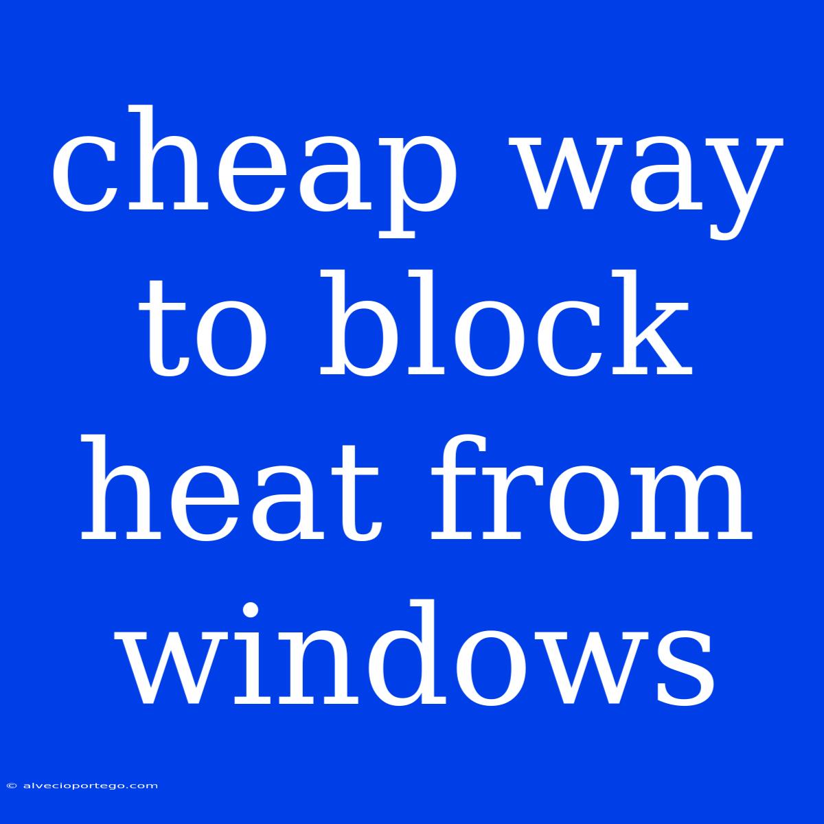 Cheap Way To Block Heat From Windows