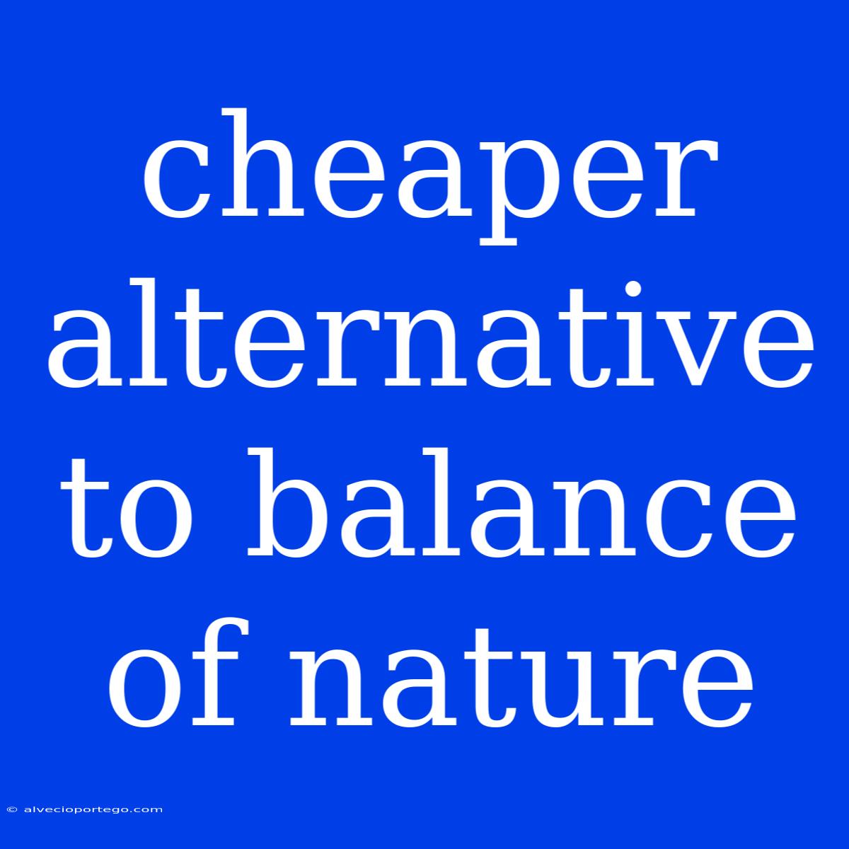 Cheaper Alternative To Balance Of Nature