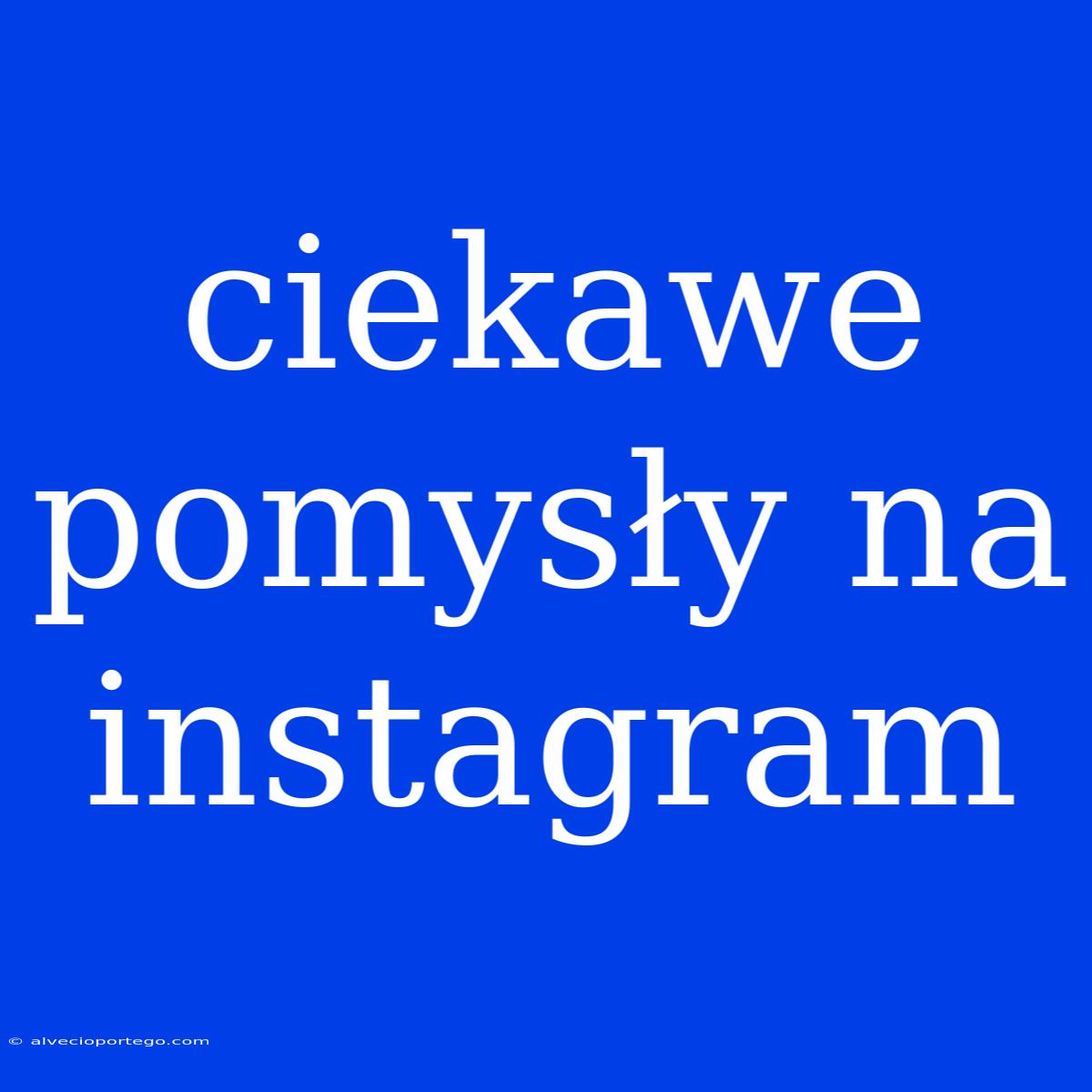 Ciekawe Pomysły Na Instagram