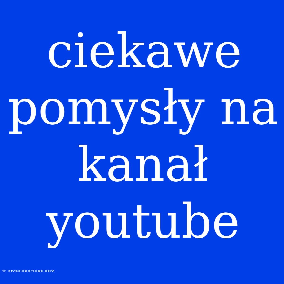 Ciekawe Pomysły Na Kanał Youtube