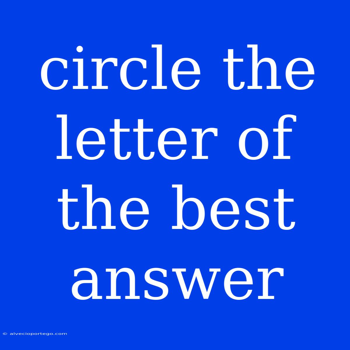 Circle The Letter Of The Best Answer