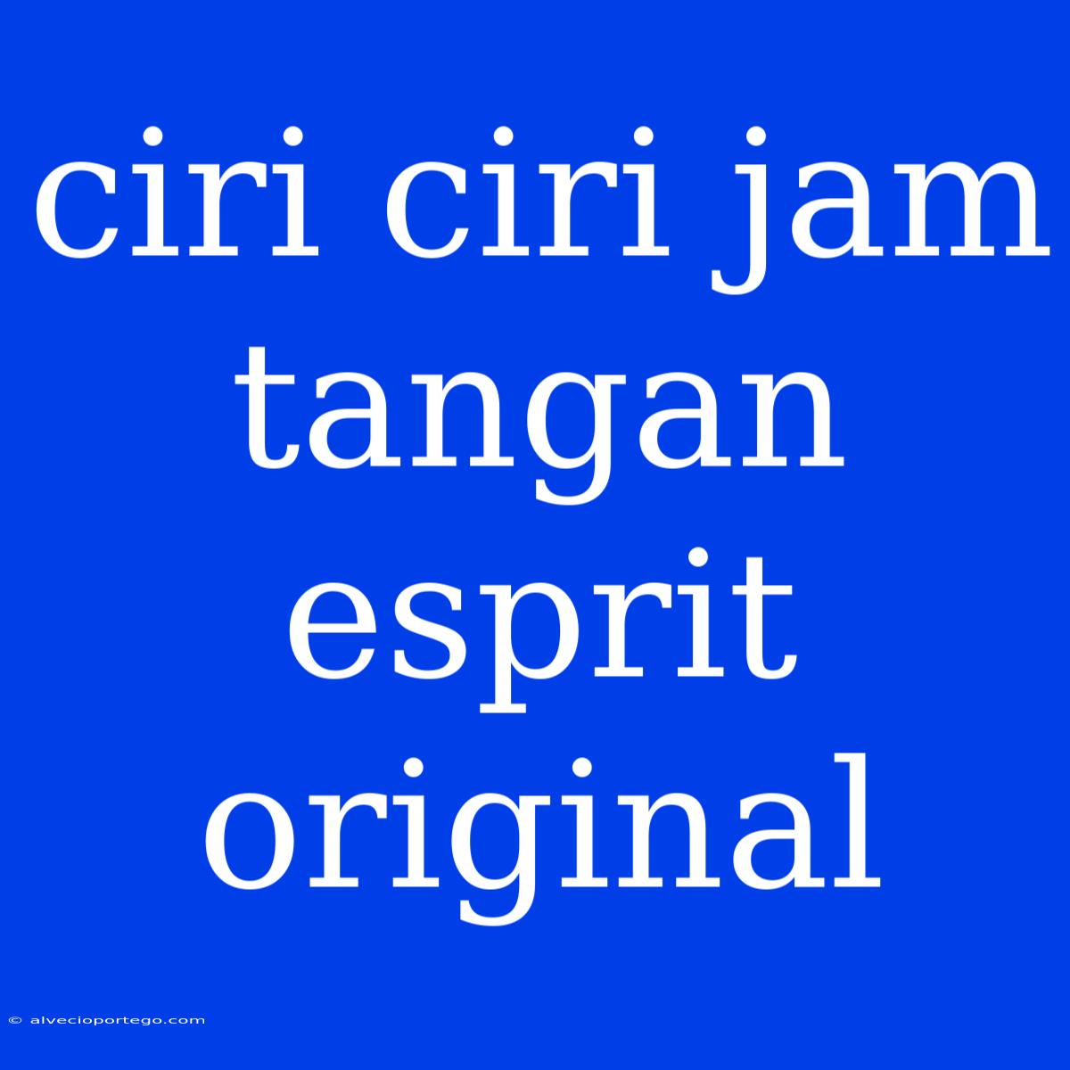 Ciri Ciri Jam Tangan Esprit Original