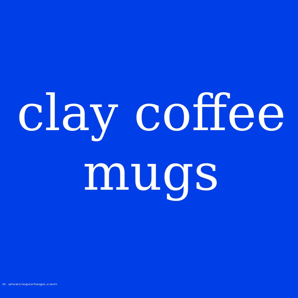 Clay Coffee Mugs