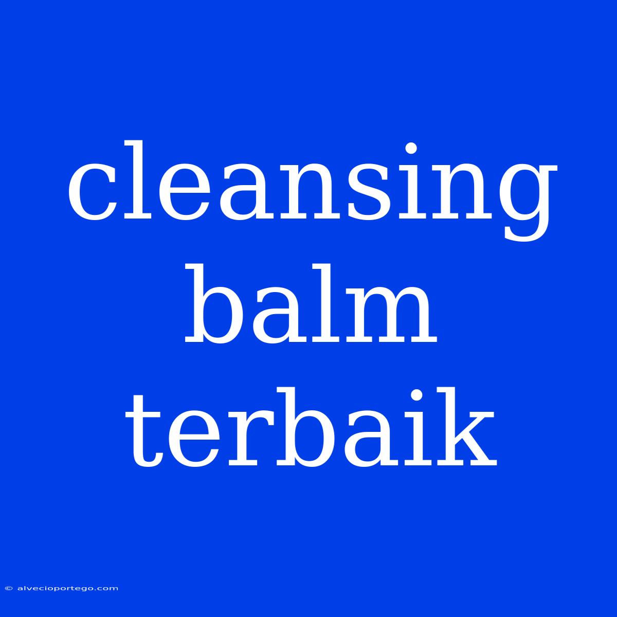 Cleansing Balm Terbaik