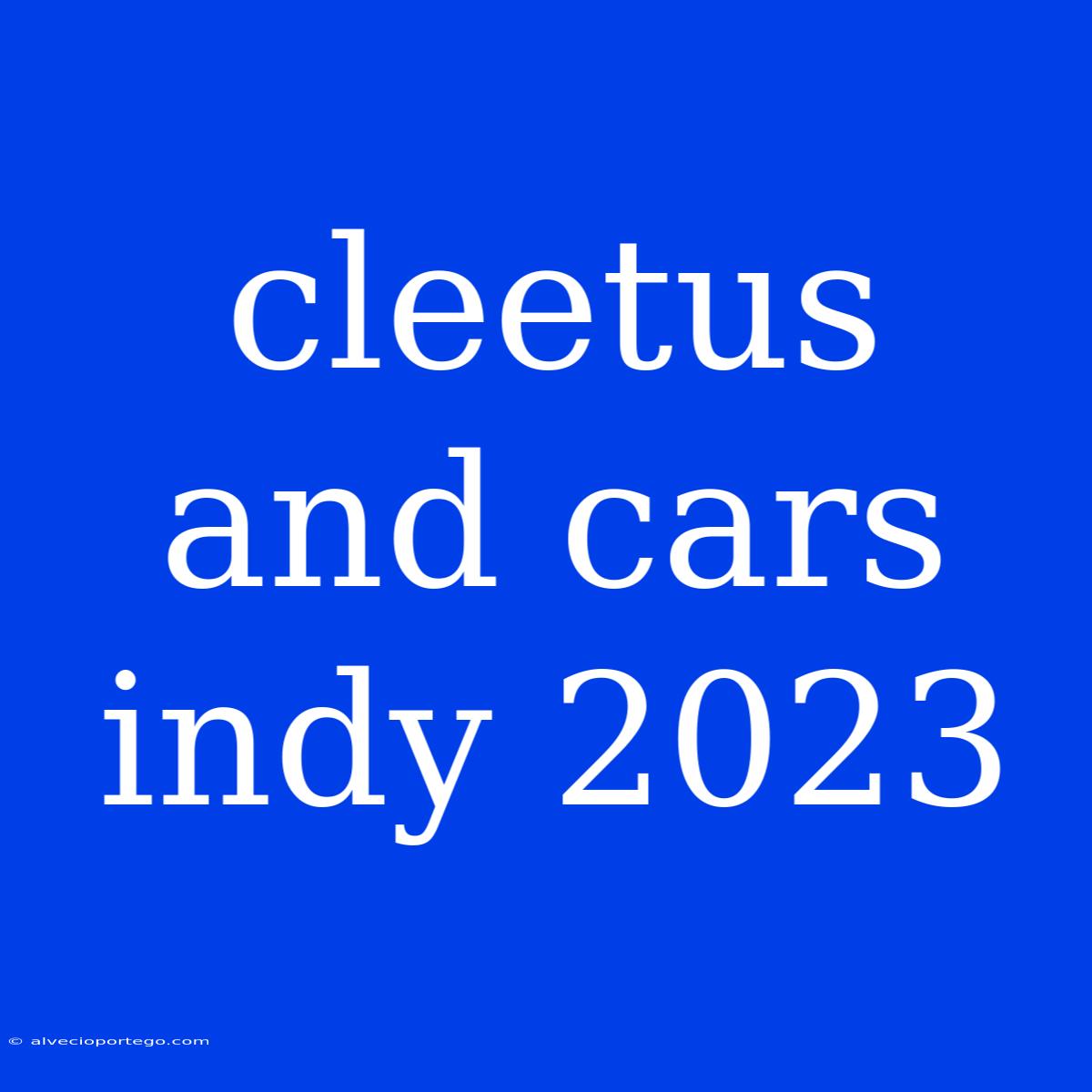 Cleetus And Cars Indy 2023