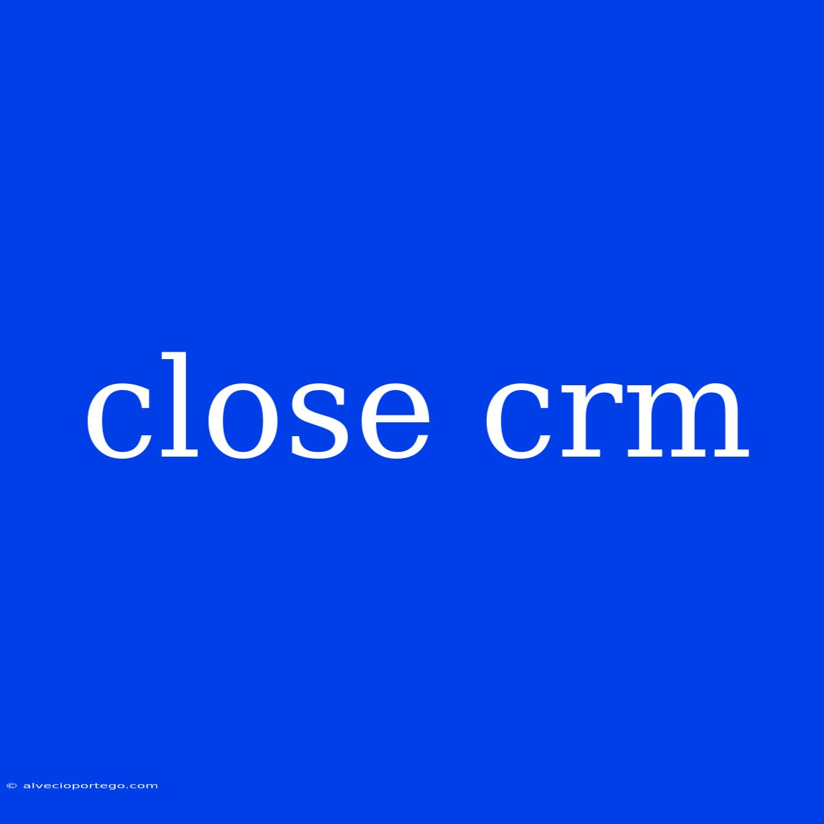 Close Crm